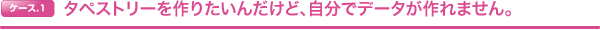 タペストリーを作りたいんだけど、自分でデータが作れません。