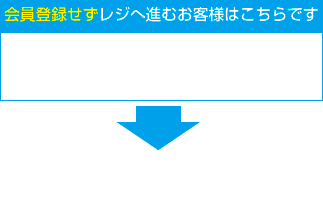 会員登録せずレジへ進むお客様はこちらです